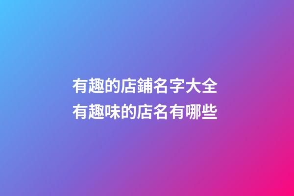 有趣的店鋪名字大全 有趣味的店名有哪些-第1張-店鋪起名-玄機派
